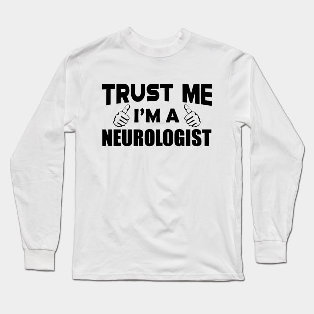 Neurologist - Trust me I'm a neurologist Long Sleeve T-Shirt by KC Happy Shop